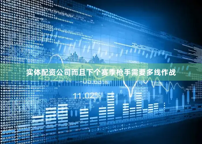 实体配资公司而且下个赛季枪手需要多线作战