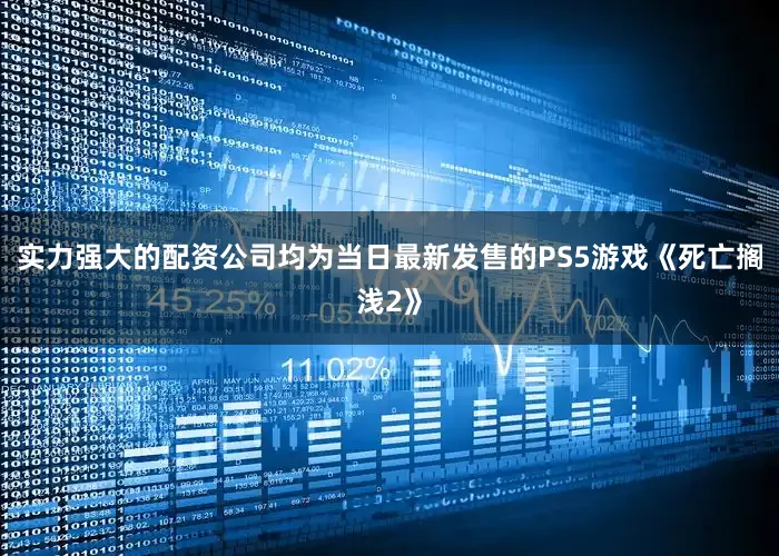 实力强大的配资公司均为当日最新发售的PS5游戏《死亡搁浅2》