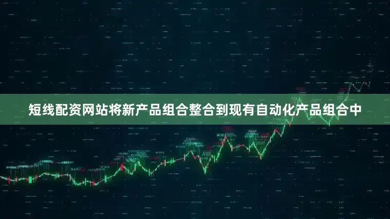 短线配资网站将新产品组合整合到现有自动化产品组合中