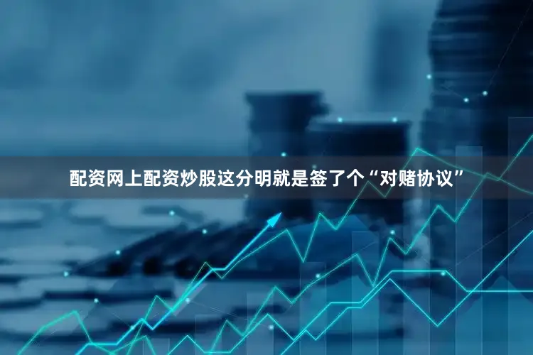 配资网上配资炒股这分明就是签了个“对赌协议”